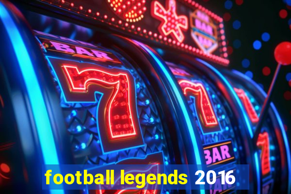 football legends 2016